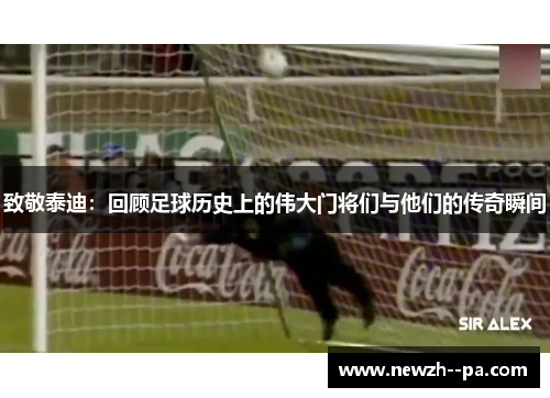 致敬泰迪：回顾足球历史上的伟大门将们与他们的传奇瞬间