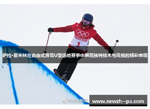 萨拉·霍夫林在自由式滑雪U型场地赛事中展现独特技术与风格的精彩表现