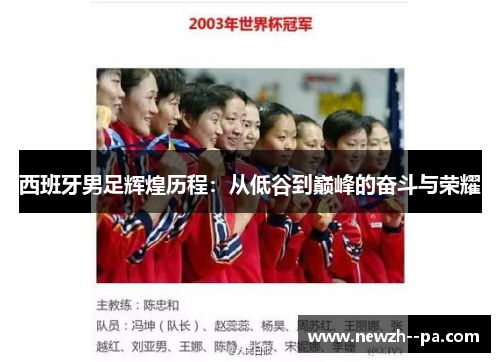 西班牙男足辉煌历程:从低谷到巅峰的奋斗与荣耀 西班牙男足辉煌历程:从低谷到巅峰的奋斗与荣耀