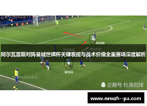 阿尔瓦雷斯对阵曼城世俱杯关键表现与战术价值全面赛场深度解析