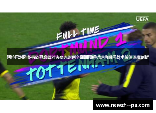 阿拉巴对阵多特欧冠巅峰对决高光时刻全面回顾解析经典瞬间战术价值深度剖析