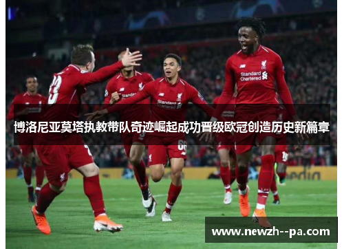 博洛尼亚莫塔执教带队奇迹崛起成功晋级欧冠创造历史新篇章