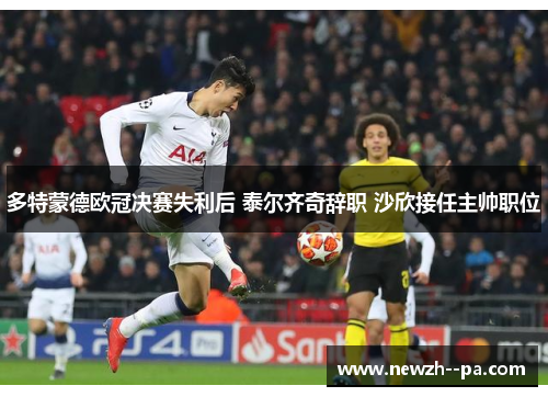 多特蒙德欧冠决赛失利后 泰尔齐奇辞职 沙欣接任主帅职位