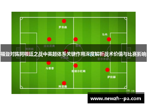 福登对阵阿根廷之战中英超体系关键作用深度解析战术价值与比赛影响 福登对阵阿根廷之战中英超体系关键作用深度解析战术价值与比赛影响